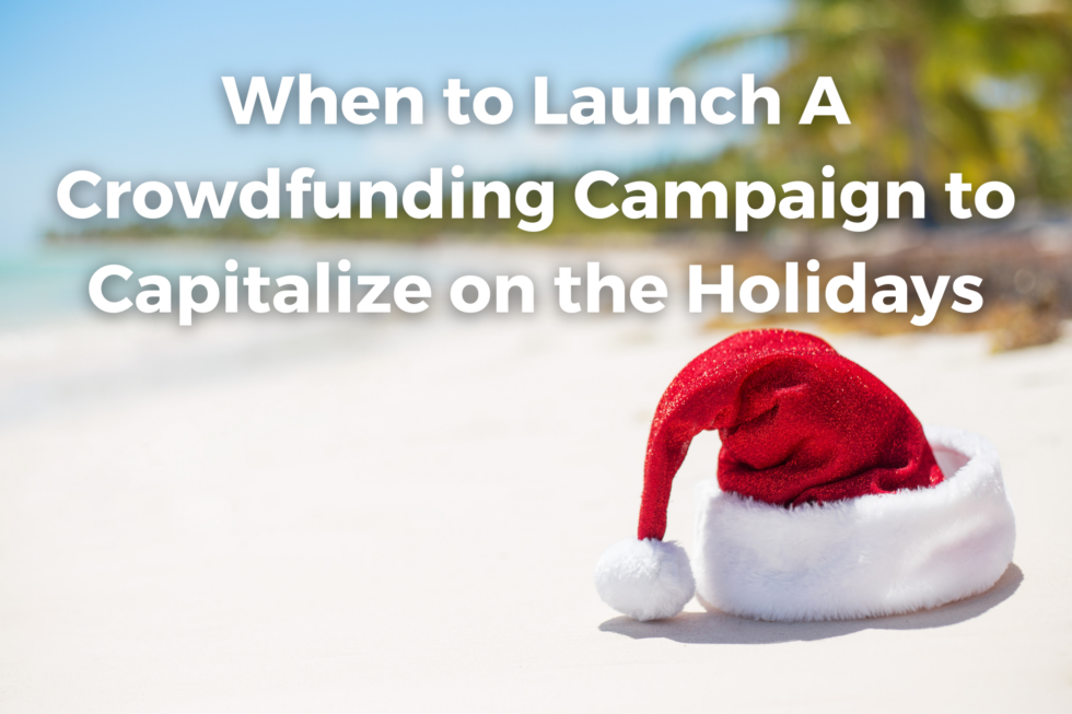 When to Launch A Crowdfunding Campaign to Capitalize on the Holidays